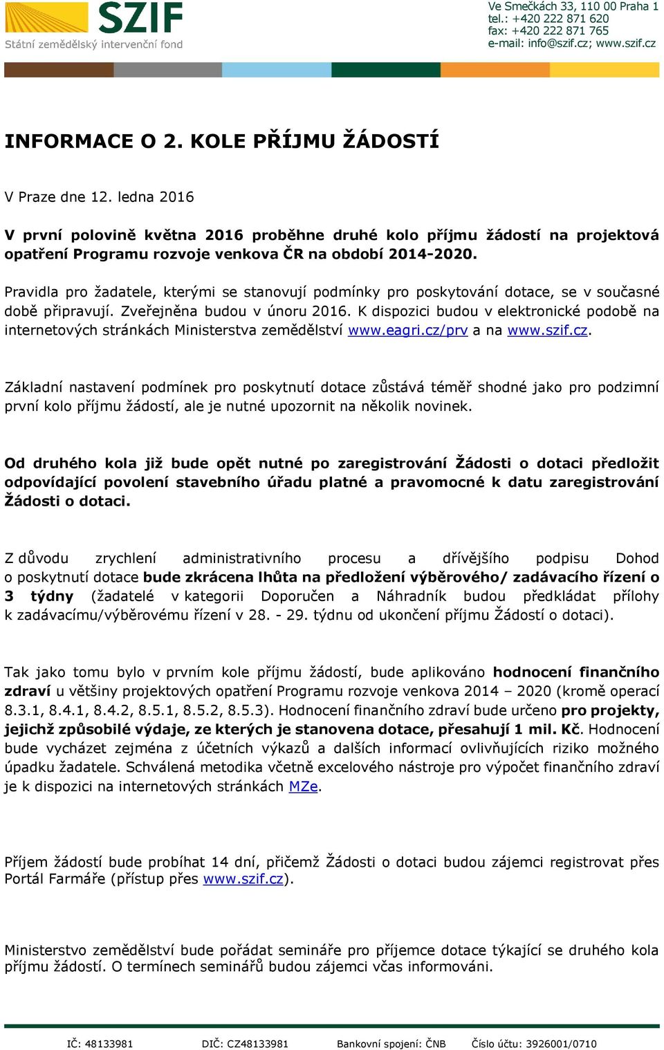 K dispozici budou v elektronické podobě na internetových stránkách Ministerstva zemědělství www.eagri.cz/