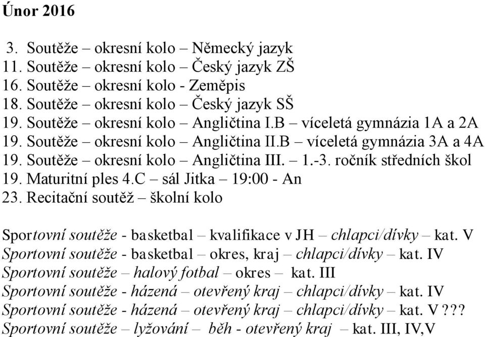 ročník středních škol 19. Maturitní ples 4.C sál Jitka 19:00 - An 23. Recitační soutěž školní kolo Sportovní soutěže - basketbal kvalifikace v JH chlapci/dívky kat.