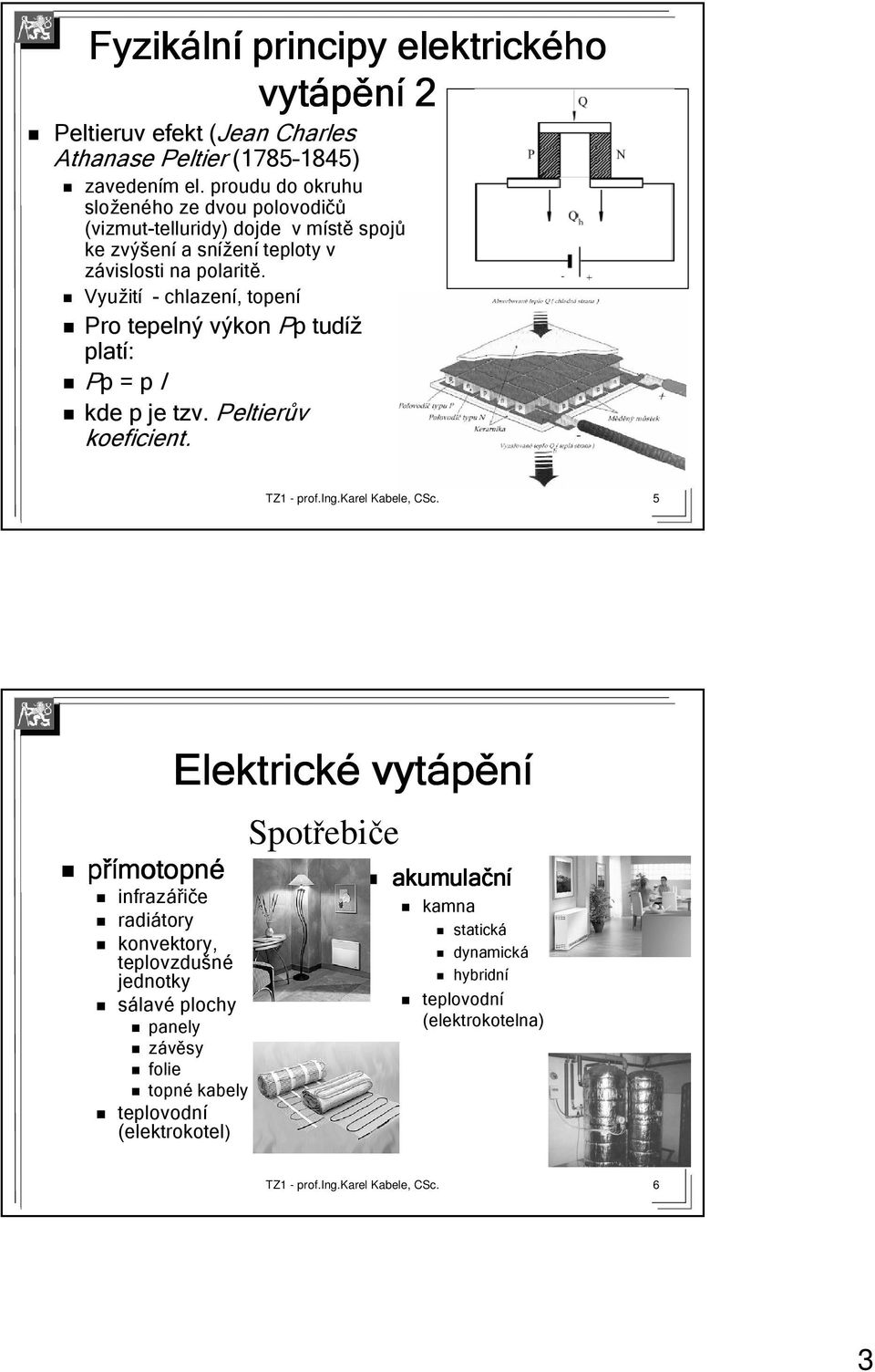 Využit ití - chlazení,, topení Pro tepelný výkon Pp tudíž platí: Pp p = p I kde p je tzv. Peltierův koeficient.