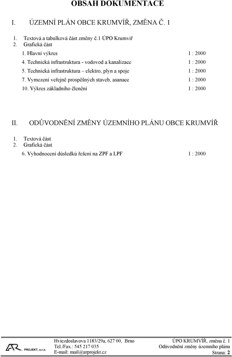 Technická infrastruktura elektro, plyn a spoje 1 : 2000 7. Vymezení veřejně prospěšných staveb, asanace 1 : 2000 10.