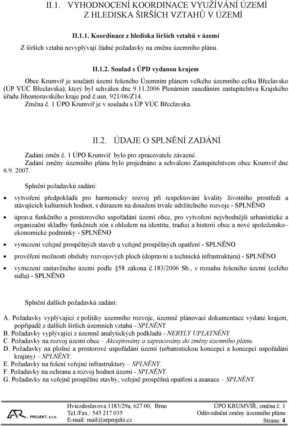 2006 Plenárním zasedáním zastupitelstva Krajského úřadu Jihomoravského kraje pod č.usn. 921/06/Z14. Změna č. 1 ÚPO Krumvíř je v souladu s ÚP VÚC Břeclavska. II.2. ÚDAJE O SPLNĚNÍ ZADÁNÍ Zadání změn č.