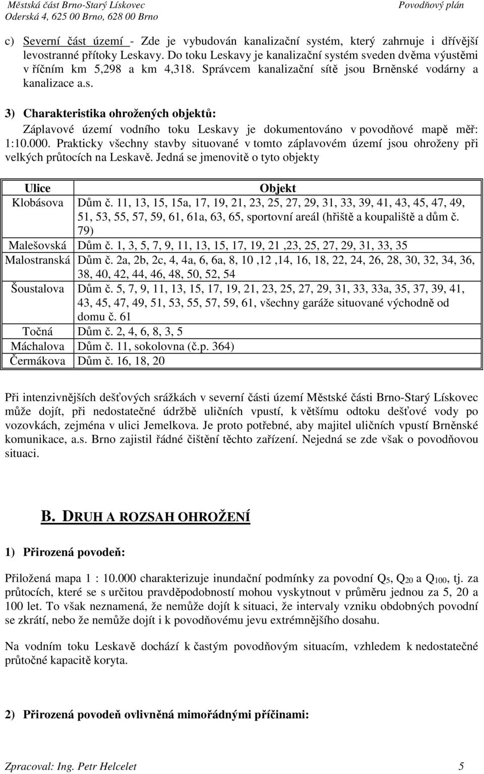 000. Prakticky všechny stavby situované v tomto záplavovém území jsou ohroženy při velkých průtocích na Leskavě. Jedná se jmenovitě o tyto objekty Ulice Objekt Klobásova Dům č.