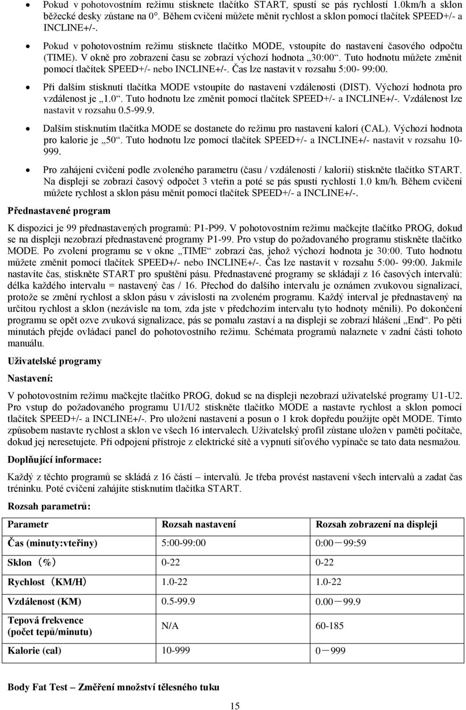 V okně pro zobrazení času se zobrazí výchozí hodnota 30:00. Tuto hodnotu můžete změnit pomocí tlačítek SPEED+/- nebo INCLINE+/-. Čas lze nastavit v rozsahu 5:00-99:00.