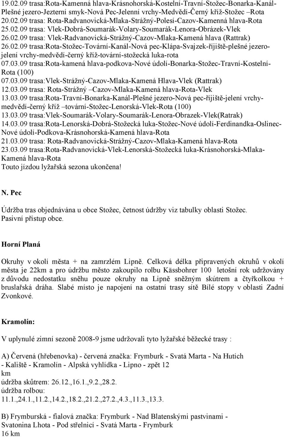 03.09 trasa:rota-kamená hlava-podkova-nové údolí-bonarka-stožec-travní-kostelní- Rota (100) 07.03.09 trasa:vlek-strážný-cazov-mlaka-kamená Hlava-Vlek (Rattrak) 12.03.09 trasa: Rota-Strážný Cazov-Mlaka-Kamená hlava-rota-vlek 13.