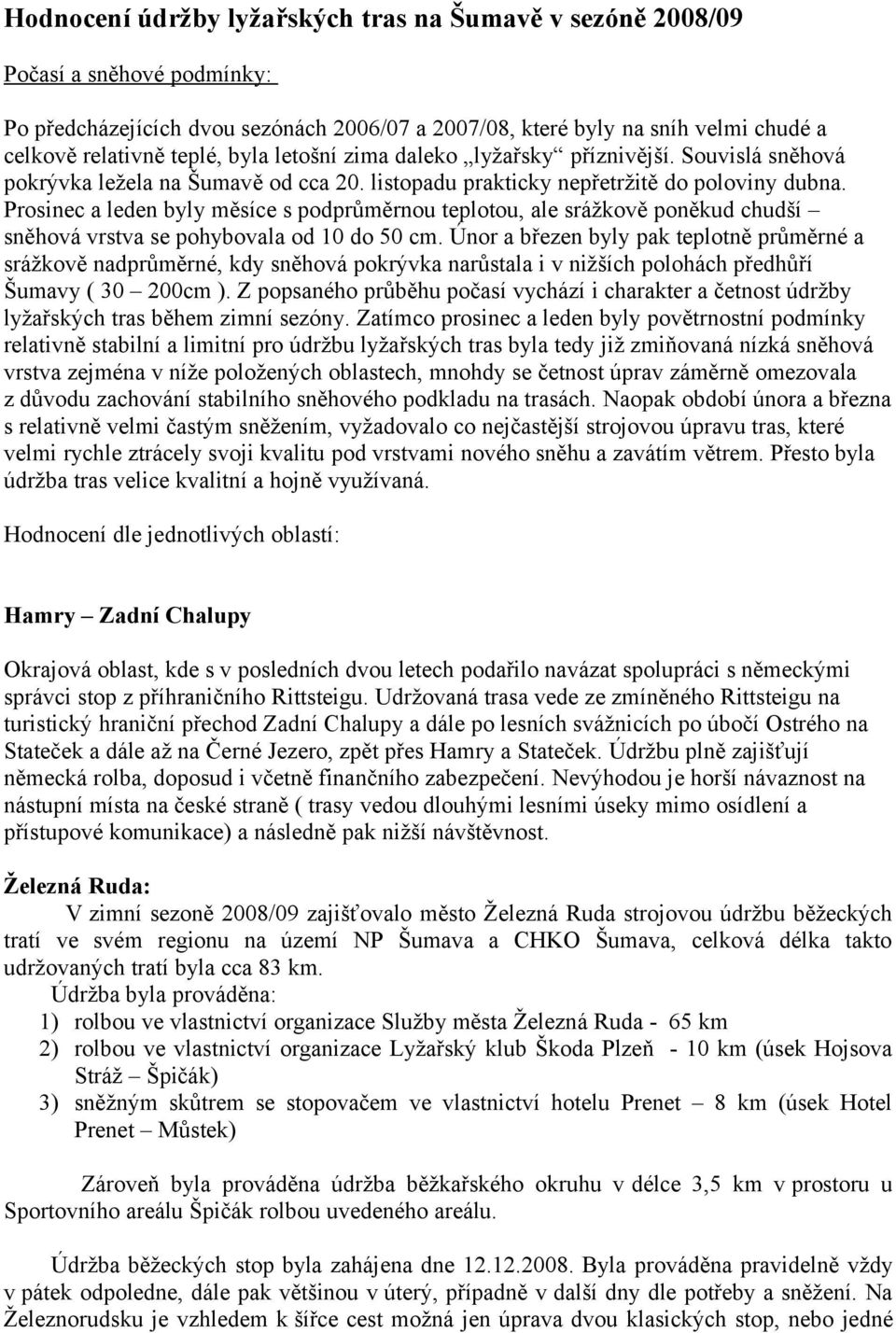 Prosinec a leden byly měsíce s podprůměrnou teplotou, ale srážkově poněkud chudší sněhová vrstva se pohybovala od 10 do 50 cm.