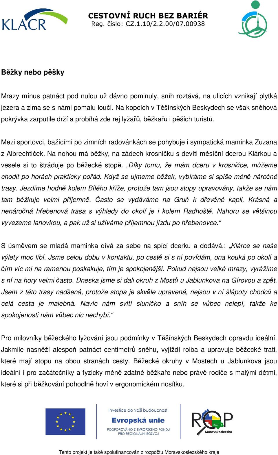 Na kopcích v Těšínských Beskydech se však sněhová pokrývka zarputile drží a probíhá zde rej lyžařů, běžkařů i pěších turistů.