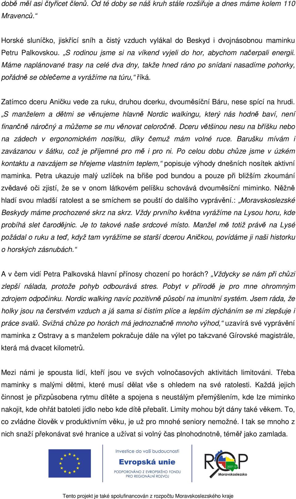 Máme naplánované trasy na celé dva dny, takže hned ráno po snídani nasadíme pohorky, pořádně se oblečeme a vyrážíme na túru, říká.