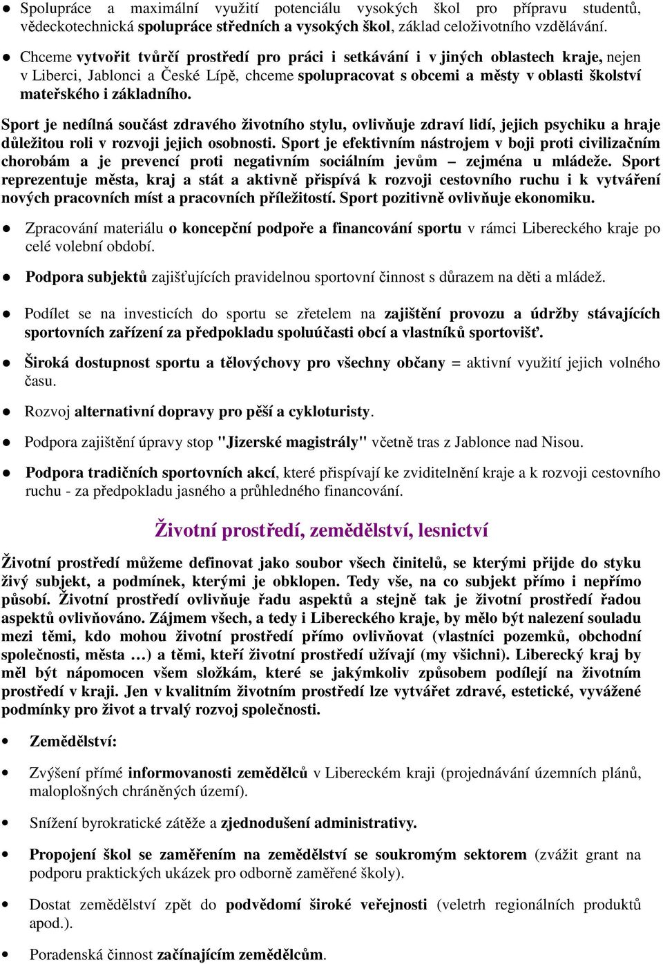 základního. Sport je nedílná součást zdravého životního stylu, ovlivňuje zdraví lidí, jejich psychiku a hraje důležitou roli v rozvoji jejich osobnosti.