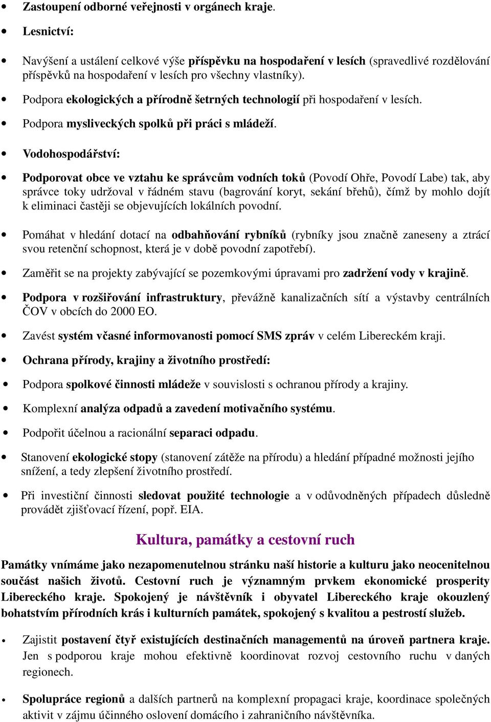 Podpora ekologických a přírodně šetrných technologií při hospodaření v lesích. Podpora mysliveckých spolků při práci s mládeží.