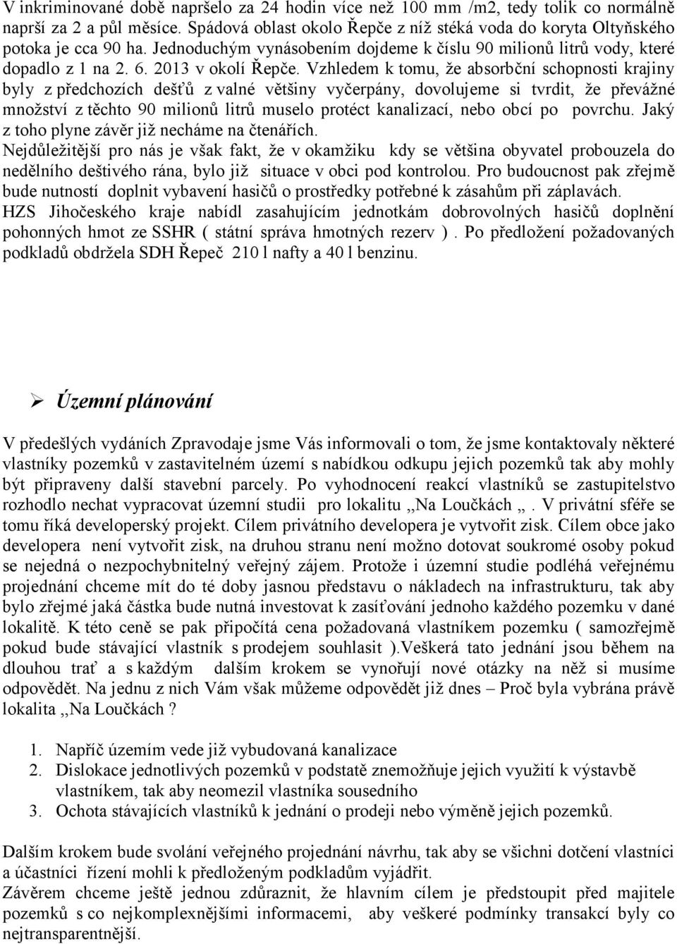 Vzhledem k tomu, že absorbční schopnosti krajiny byly z předchozích dešťů z valné většiny vyčerpány, dovolujeme si tvrdit, že převážné množství z těchto 90 milionů litrů muselo protéct kanalizací,