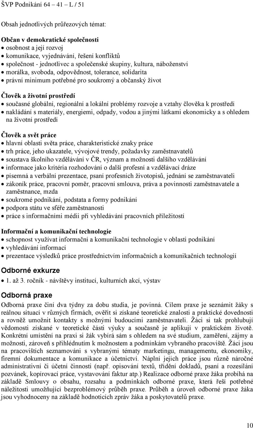 rozvoje a vztahy člověka k prostředí nakládání s materiály, energiemi, odpady, vodou a jinými látkami ekonomicky a s ohledem na životní prostředí Člověk a svět práce hlavní oblasti světa práce,