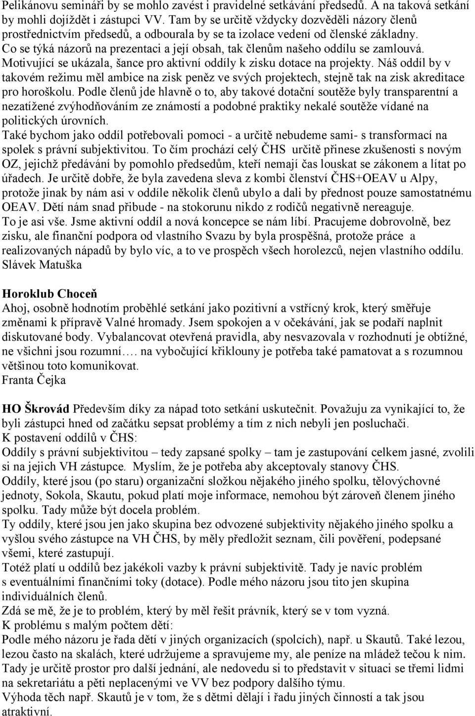 Co se týká názorů na prezentaci a její obsah, tak členům našeho oddílu se zamlouvá. Motivující se ukázala, šance pro aktivní oddíly k zisku dotace na projekty.