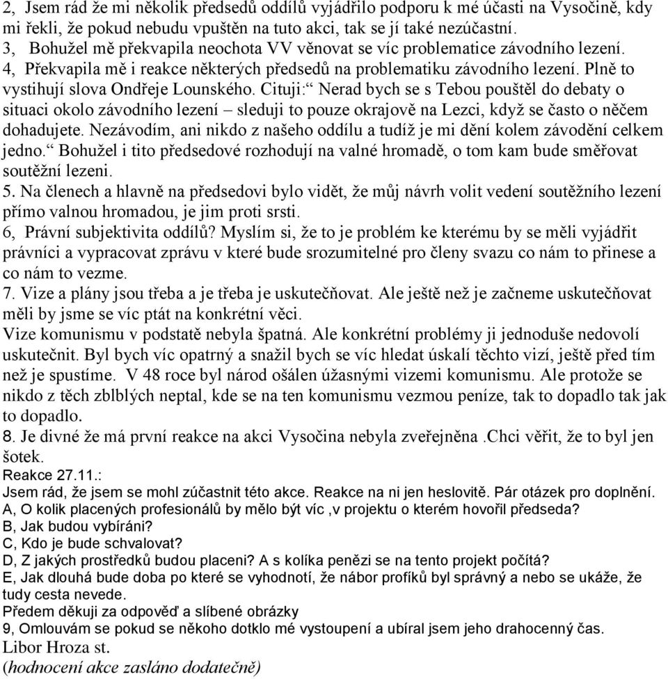 Plně to vystihují slova Ondřeje Lounského. Cituji: Nerad bych se s Tebou pouštěl do debaty o situaci okolo závodního lezení sleduji to pouze okrajově na Lezci, když se často o něčem dohadujete.