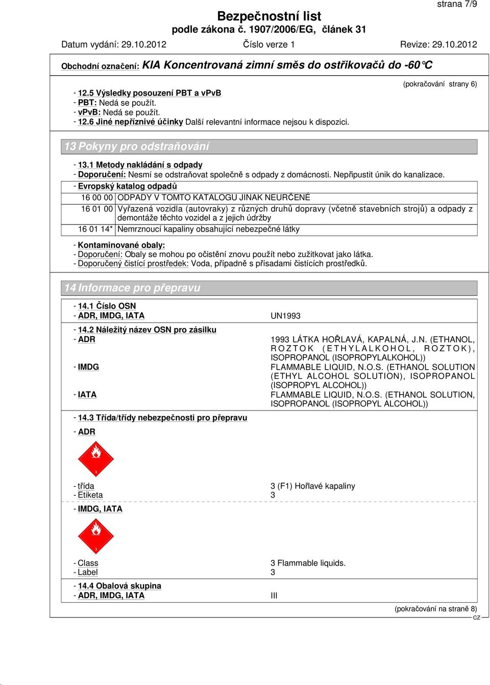 - Evropský katalog odpadů 16 00 00 ODPADY V TOMTO KATALOGU JINAK NEURČENÉ 16 01 00 Vyřazená vozidla (autovraky) z různých druhů dopravy (včetně stavebních strojů) a odpady z demontáže těchto vozidel