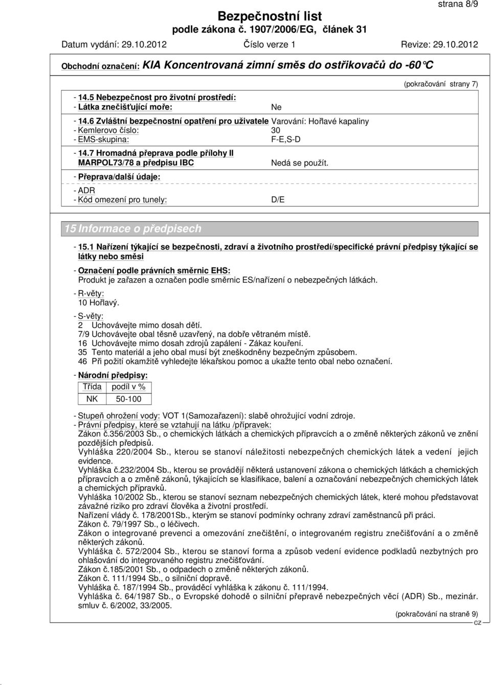 7 Hromadná přeprava podle přílohy II MARPOL73/78 a předpisu IBC - Přeprava/další údaje: - ADR - Kód omezení pro tunely: D/E Nedá se použít. (pokračování strany 7) 15 Informace o předpisech - 15.