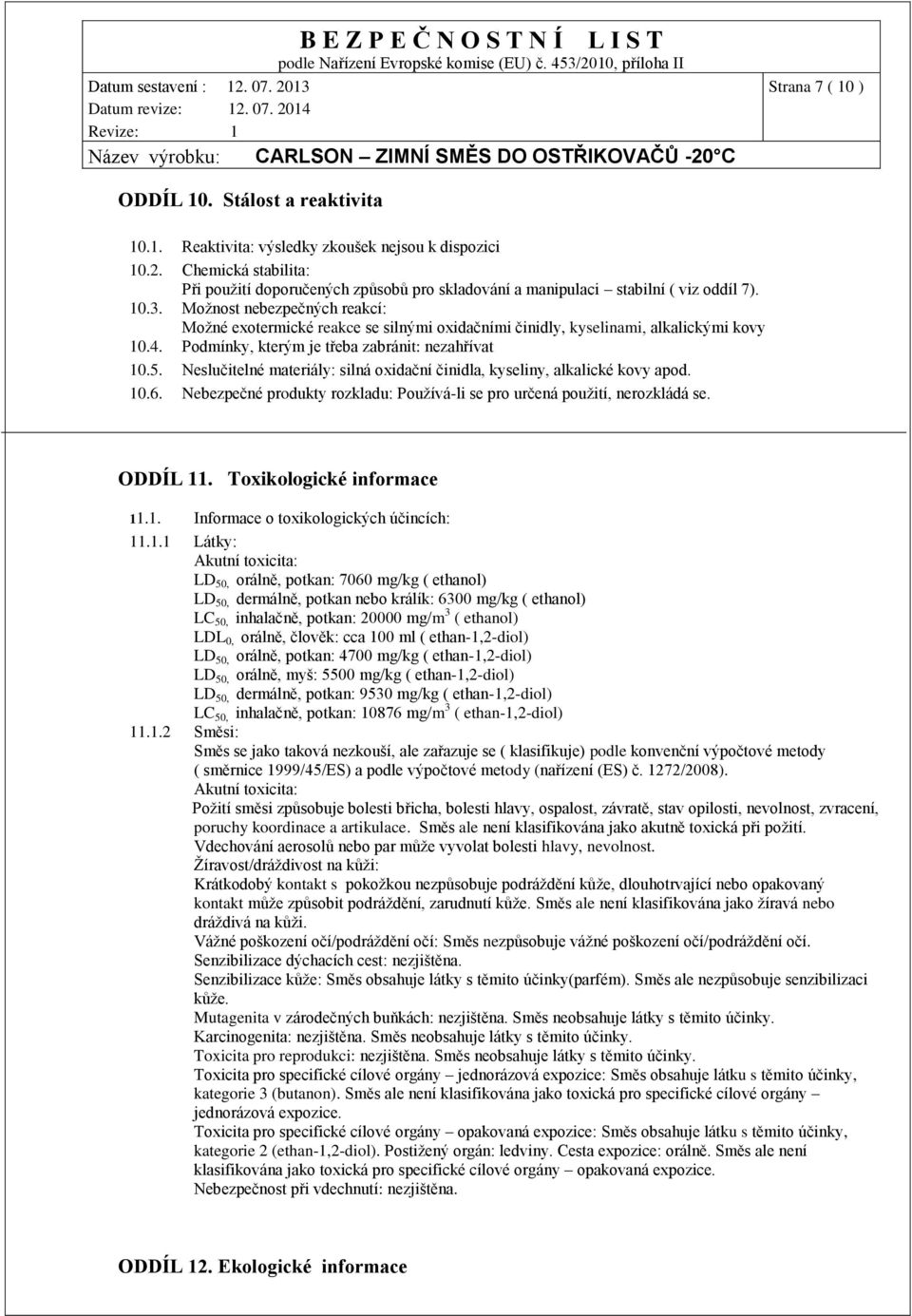 Možnost nebezpečných reakcí: Možné exotermické reakce se silnými oxidačními činidly, kyselinami, alkalickými kovy 10.4. Podmínky, kterým je třeba zabránit: nezahřívat 10.5.