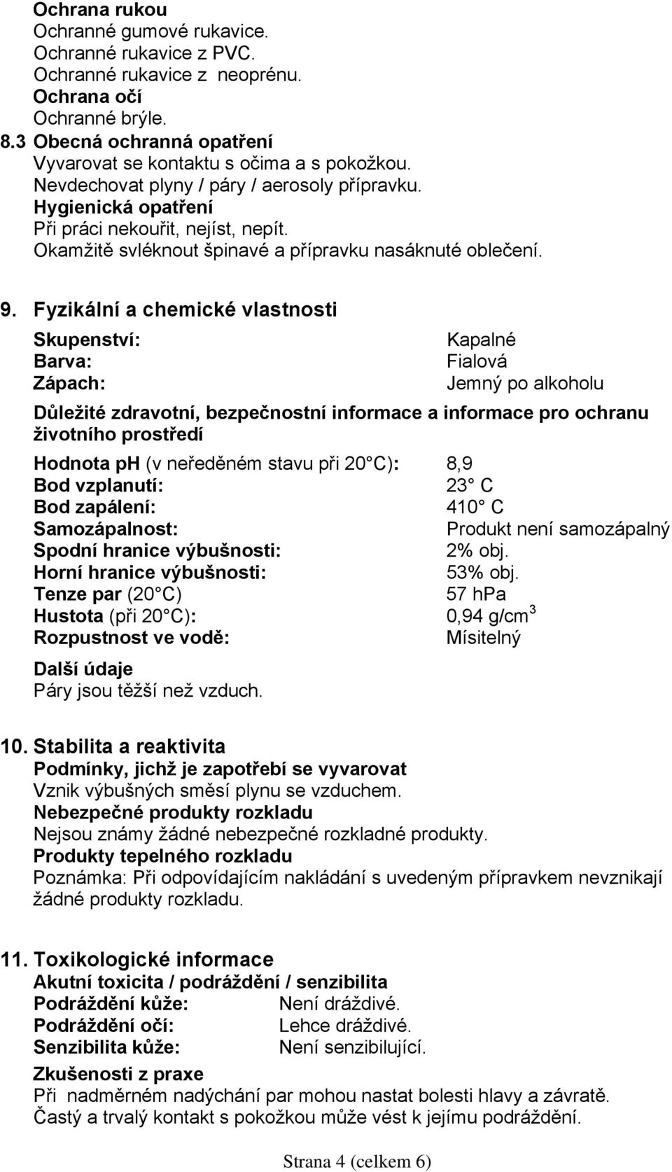 Fyzikální a chemické vlastnosti Skupenství: Barva: Zápach: Kapalné Fialová Jemný po alkoholu Důležité zdravotní, bezpečnostní informace a informace pro ochranu životního prostředí Hodnota ph (v