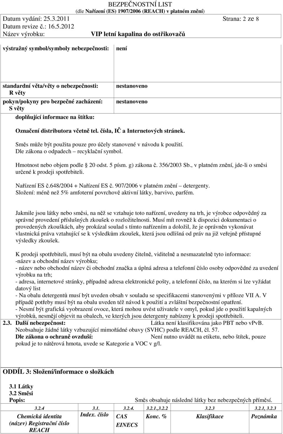 distributora včetně tel. čísla, IČ a Internetových stránek. Směs může být použita pouze pro účely stanovené v návodu k použití. Dle zákona o odpadech recyklační symbol.