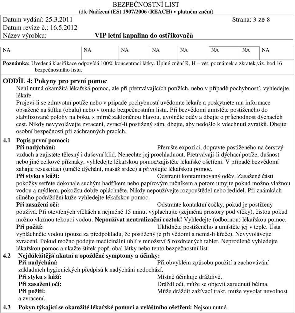 Projeví-li se zdravotní potíže nebo v případě pochybností uvědomte lékaře a poskytněte mu informace obsažené na štítku (obalu) nebo v tomto bezpečnostním listu.