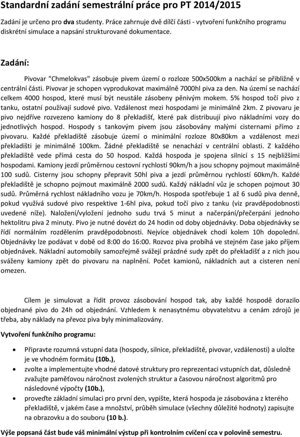 Zadání: Pivovar "Chmelokvas" zásobuje pivem území o rozloze 500x500km a nachází se přibližně v centrální části. Pivovar je schopen vyprodukovat maximálně 7000hl piva za den.