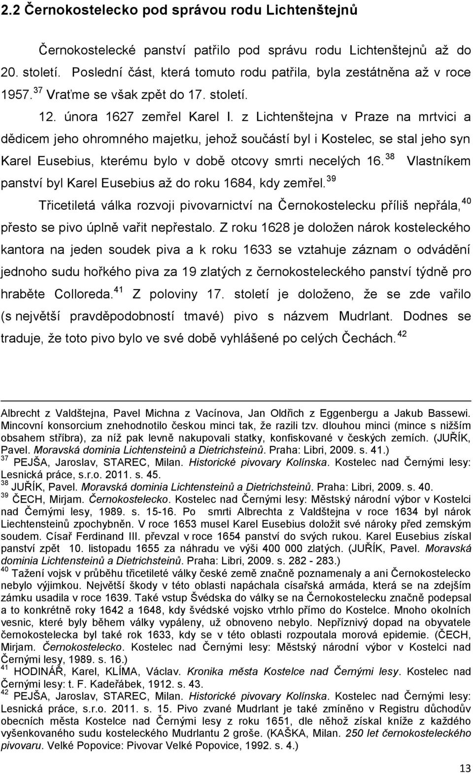 z Lichtenštejna v Praze na mrtvici a dědicem jeho ohromného majetku, jehož součástí byl i Kostelec, se stal jeho syn Karel Eusebius, kterému bylo v době otcovy smrti necelých 16.