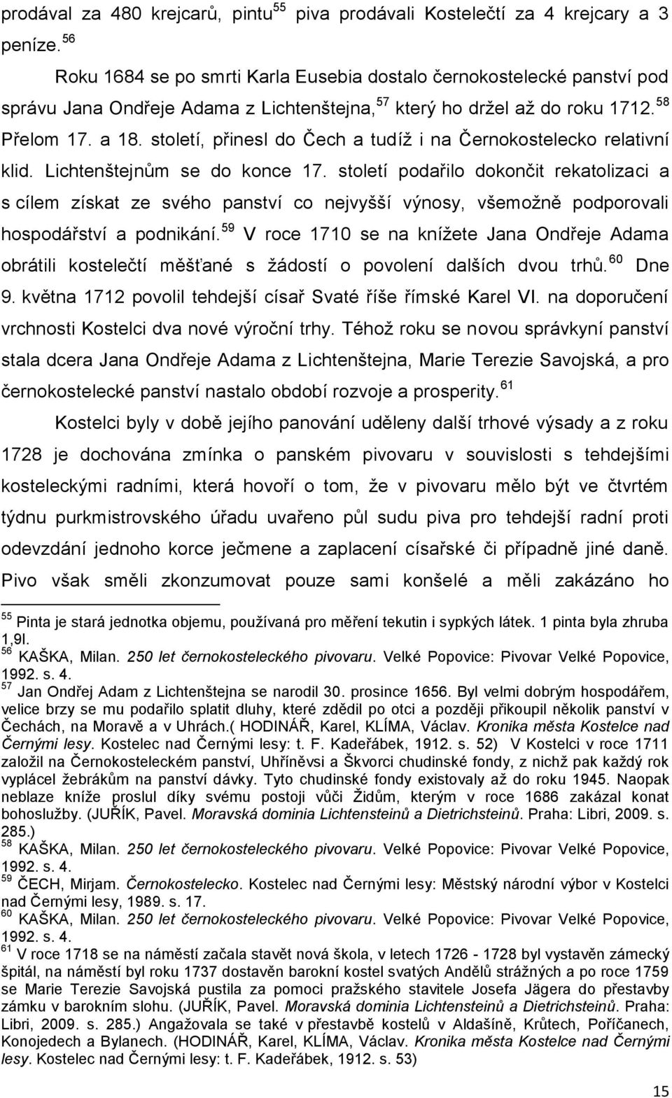 století, přinesl do Čech a tudíž i na Černokostelecko relativní klid. Lichtenštejnům se do konce 17.