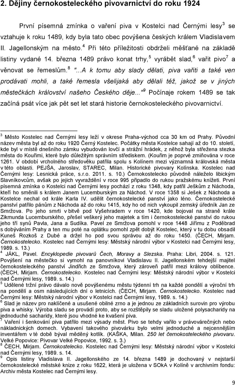 ..A k tomu aby slady dělati, piva vařiti a také ven prodávati mohli, a také řemesla všelijaká aby dělali též, jakož se v jiných městečkách království našeho Českého děje.