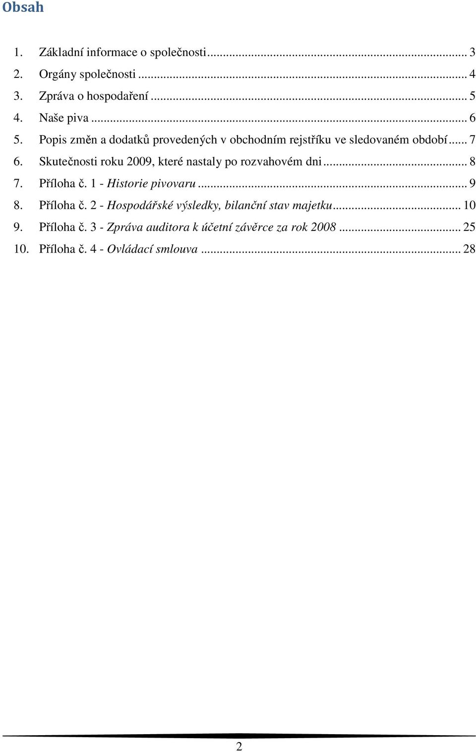 Skutečnosti roku 2009, které nastaly po rozvahovém dni... 8 7. Příloha č. 1 - Historie pivovaru... 9 8. Příloha č. 2 - Hospodářské výsledky, bilanční stav majetku.