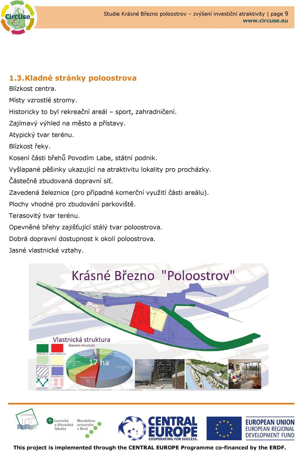 Kosení části břehů Povodím Labe, státní podnik. Vyšlapané pěšinky ukazující na atraktivitu lokality pro procházky. Částečně zbudovaná dopravní síť.