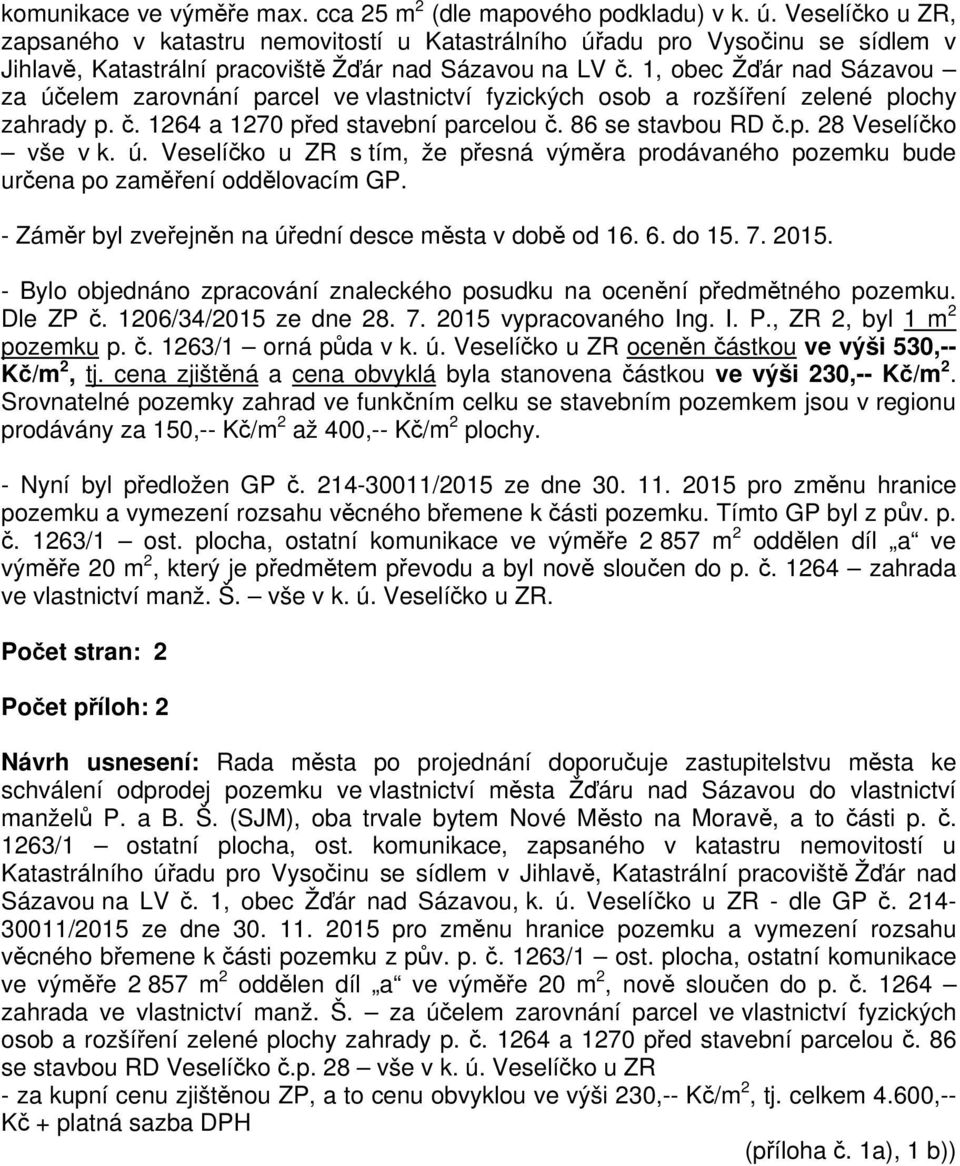 1, obec Žďár nad Sázavou za účelem zarovnání parcel ve vlastnictví fyzických osob a rozšíření zelené plochy zahrady p. č. 1264 a 1270 před stavební parcelou č. 86 se stavbou RD č.p. 28 Veselíčko vše v k.