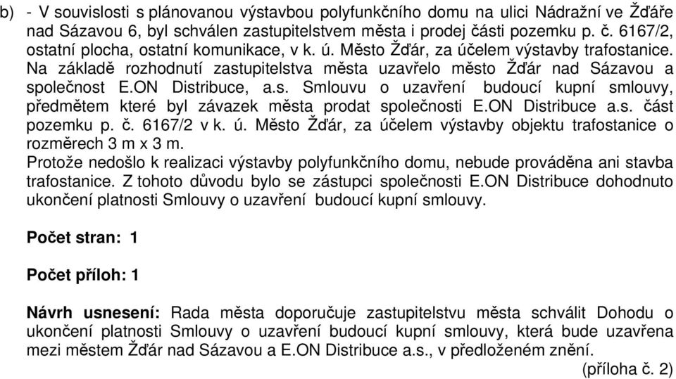ON Distribuce a.s. část pozemku p. č. 6167/2 v k. ú. Město Žďár, za účelem výstavby objektu trafostanice o rozměrech 3 m x 3 m.