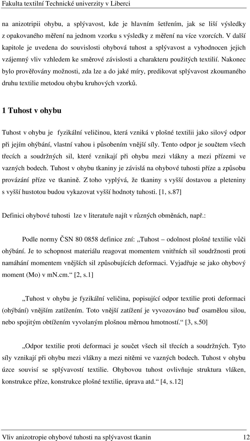 Nakonec bylo prověřovány možnosti, zda lze a do jaké míry, predikovat splývavost zkoumaného druhu textilie metodou ohybu kruhových vzorků.