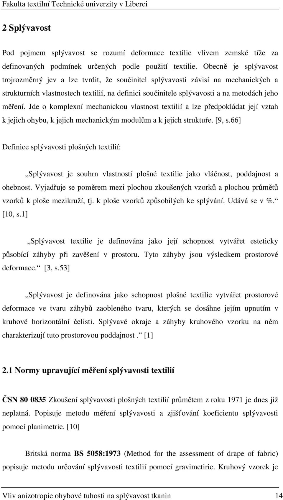 měření. Jde o komplexní mechanickou vlastnost textilií a lze předpokládat její vztah k jejich ohybu, k jejich mechanickým modulům a k jejich struktuře. [9, s.