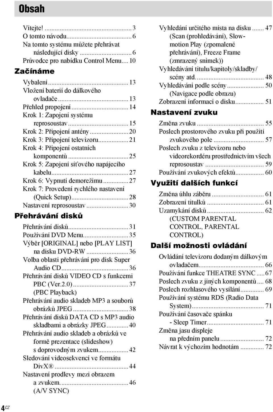 ..25 Krok 5: Zapojení síťového napájecího kabelu...27 Krok 6: Vypnutí demorežimu...27 Krok 7: Provedení rychlého nastavení (Quick Setup)...28 Nastavení reprosoustav.