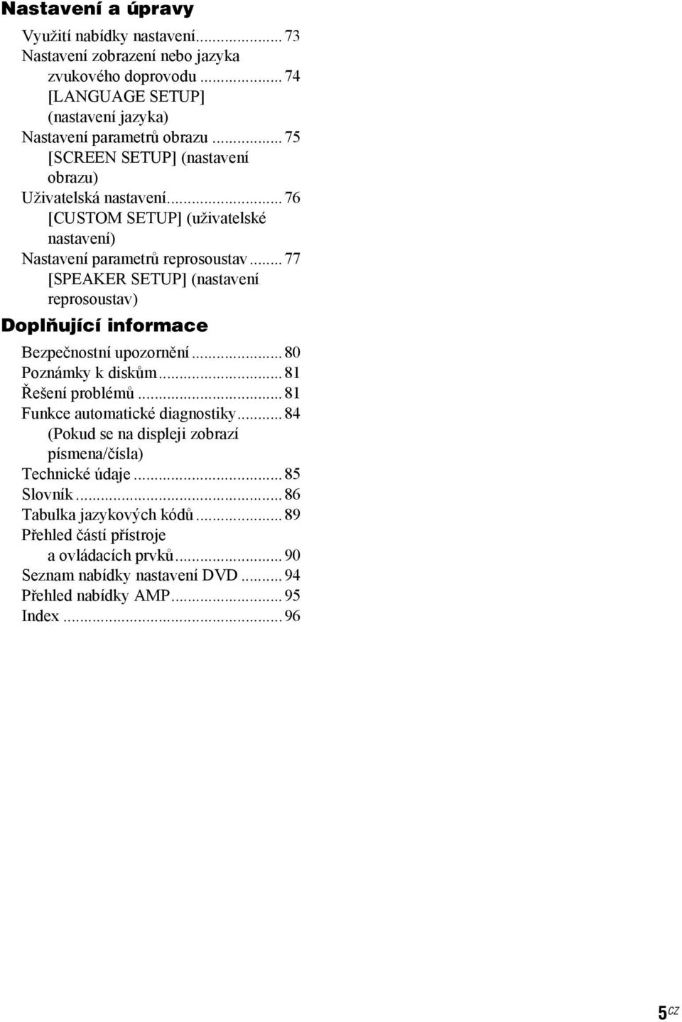 ..77 [SPEAKER SETUP] (nastavení reprosoustav) Doplňující informace Bezpečnostní upozornění...80 Poznámky k diskům...81 Řešení problémů...81 Funkce automatické diagnostiky.