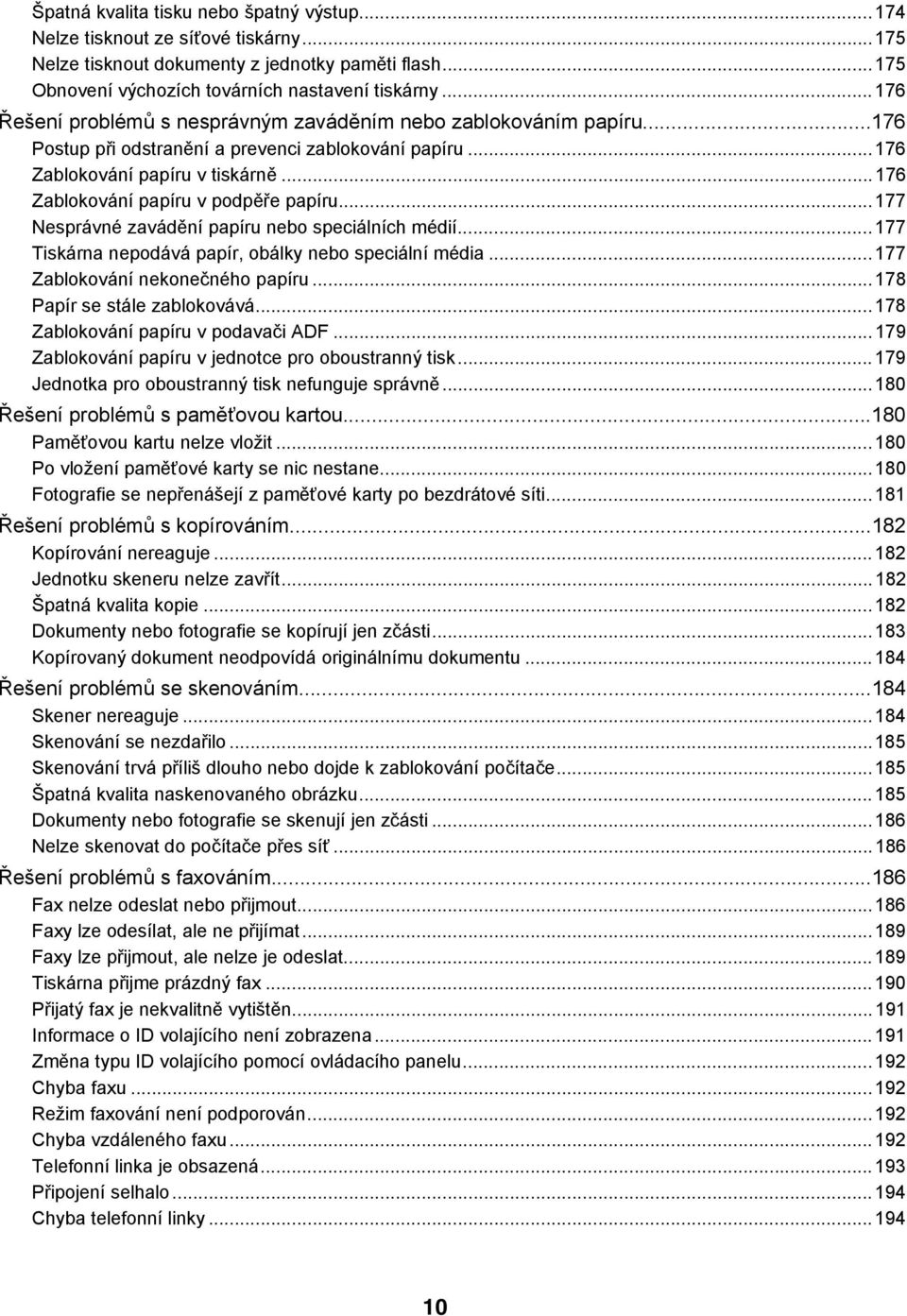 ..176 Zablokování papíru v podpěře papíru...177 Nesprávné zavádění papíru nebo speciálních médií...177 Tiskárna nepodává papír, obálky nebo speciální média...177 Zablokování nekonečného papíru.