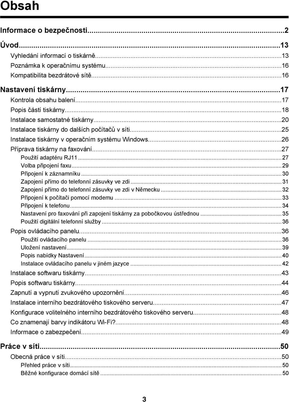 ..27 Použití adaptéru RJ11...27 Volba připojení faxu...29 Připojení k záznamníku...30 Zapojení přímo do telefonní zásuvky ve zdi...31 Zapojení přímo do telefonní zásuvky ve zdi v Německu.