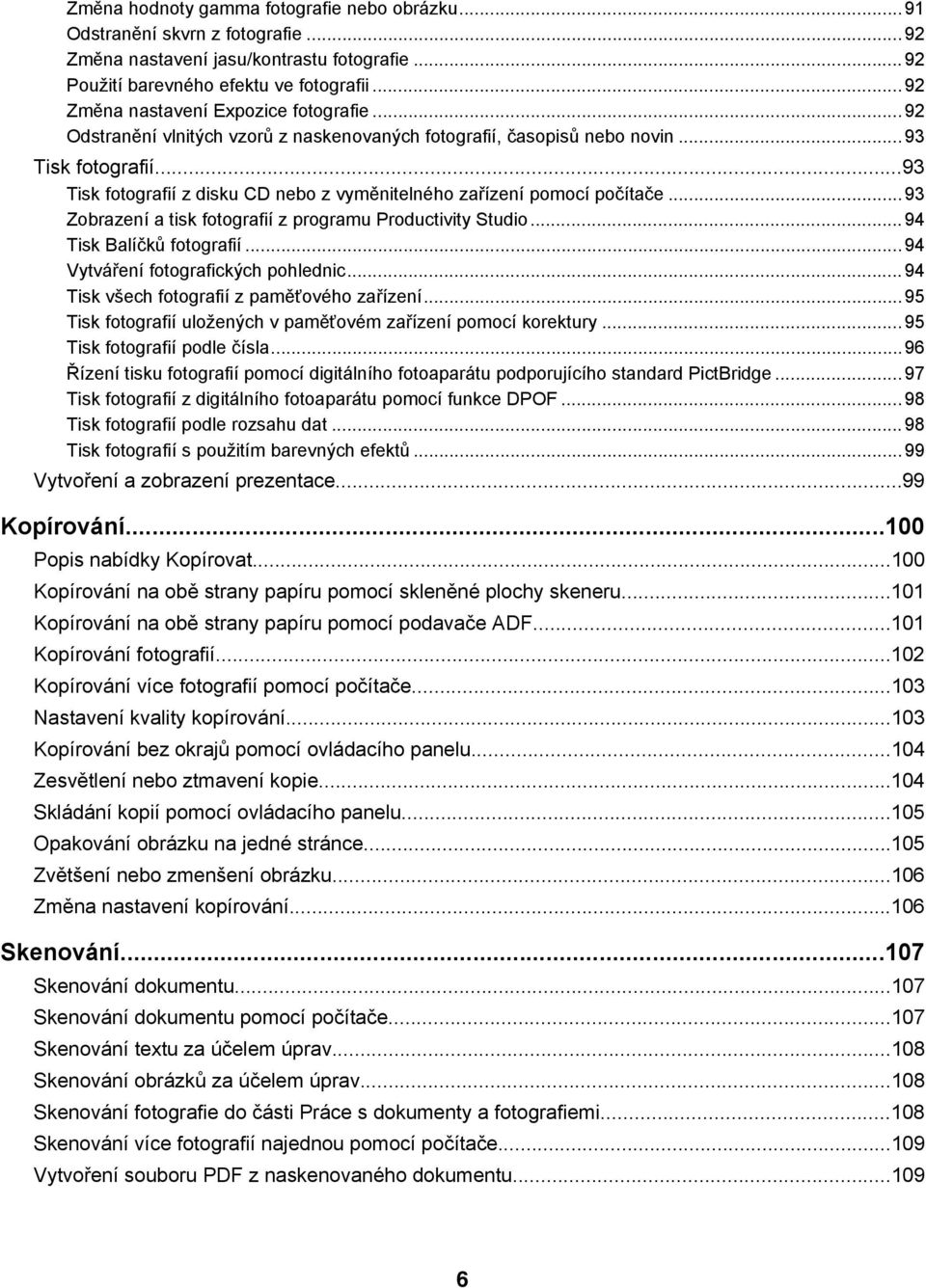 ..93 Tisk fotografií z disku CD nebo z vyměnitelného zařízení pomocí počítače...93 Zobrazení a tisk fotografií z programu Productivity Studio...94 Tisk Balíčků fotografií.