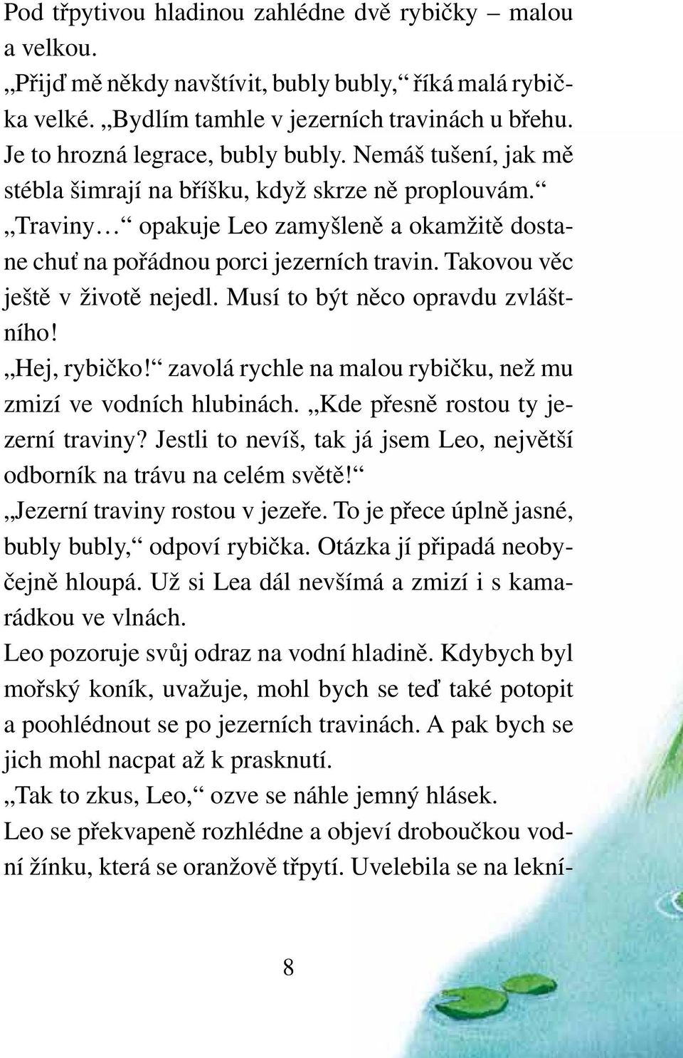 Takovou věc ještě v životě nejedl. Musí to být něco opravdu zvláštního! Hej, rybičko! zavolá rychle na malou rybičku, než mu zmizí ve vodních hlubinách. Kde přesně rostou ty jezerní traviny?