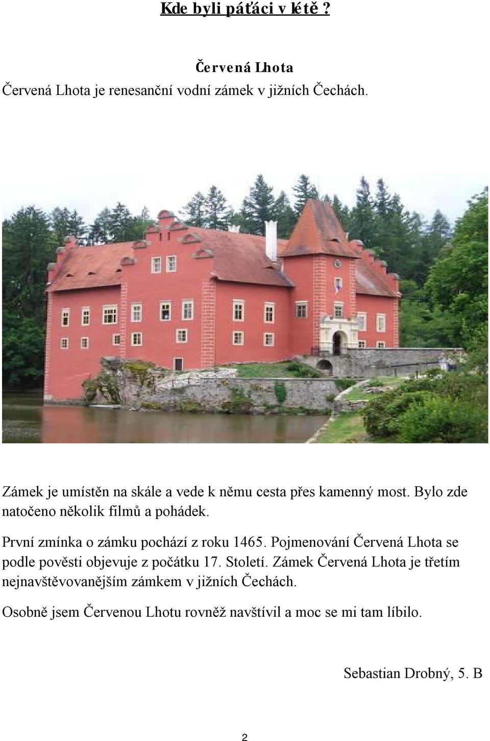 První zmínka o zámku pochází z roku 1465. Pojmenování Červená Lhota se podle pověsti objevuje z počátku 17. Století.