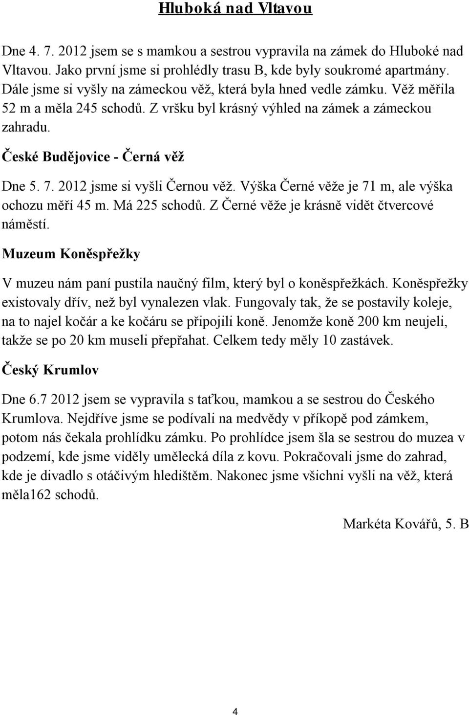 2012 jsme si vyšli Černou věž. Výška Černé věže je 71 m, ale výška ochozu měří 45 m. Má 225 schodů. Z Černé věže je krásně vidět čtvercové náměstí.