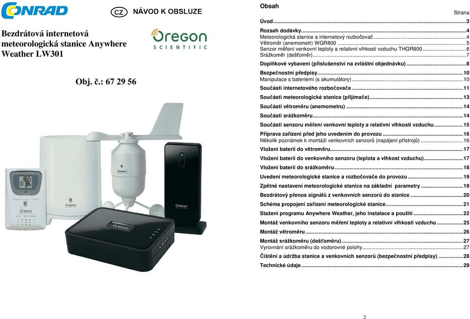 ..8 Bezpečnostní předpisy...10 Manipulace s bateriemi (s akumulátory)...10 Součásti internetového rozbočovače...11 Součásti meteorologické stanice (přijímače)...13 Součásti větroměru (anemometru).