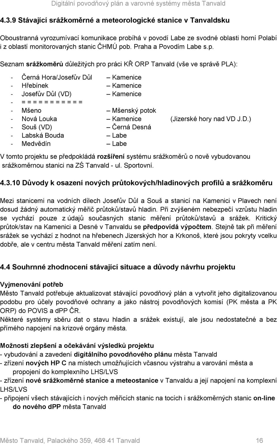 Seznam srážkoměrů důležitých pro práci KŘ ORP Tanvald (vše ve správě PLA): - Černá Hora/Josefův Důl Kamenice - Hřebínek Kamenice - Josefův Důl (VD) Kamenice - = = = = = = = = = = = - Mšeno Mšenský