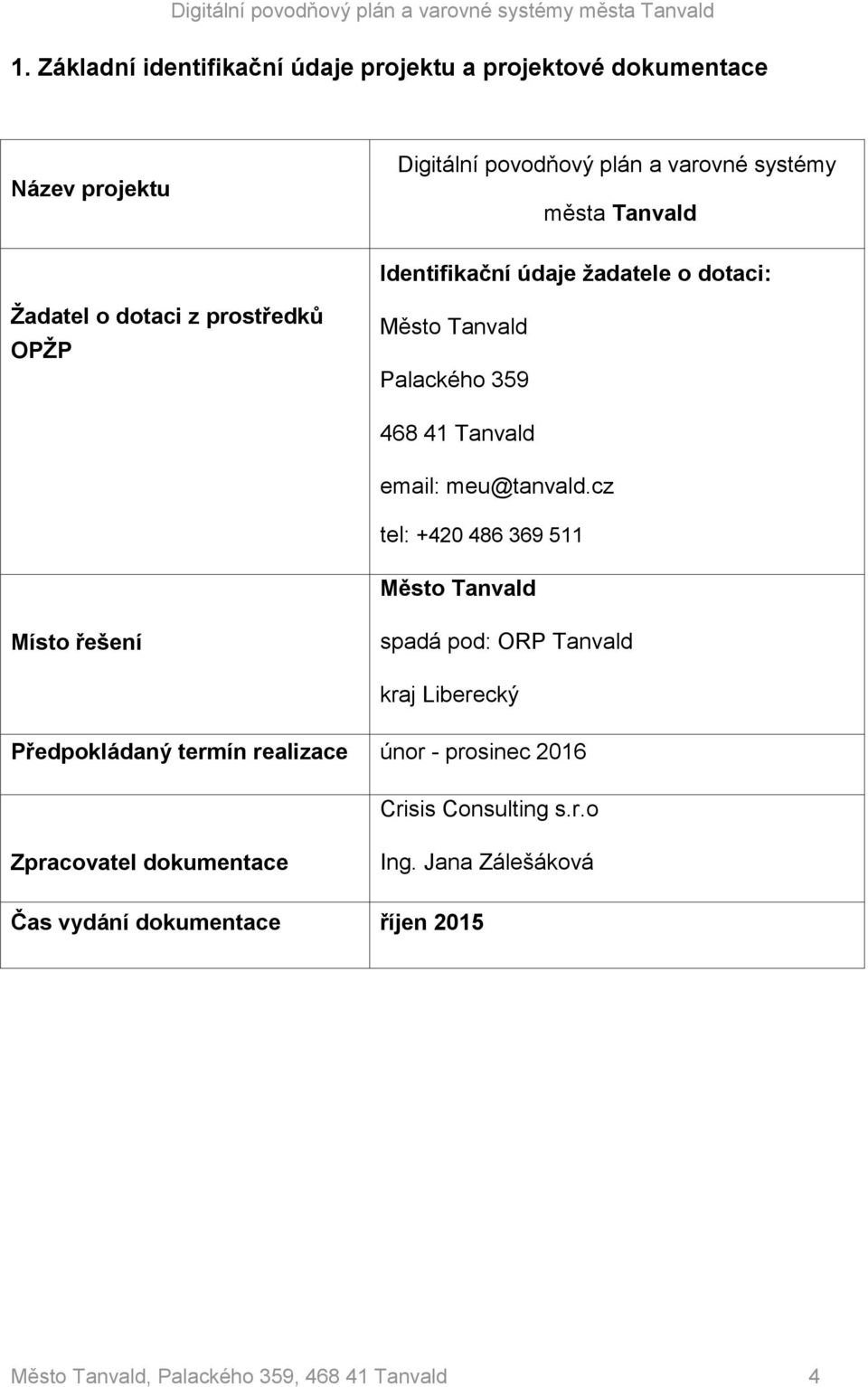 cz tel: +420 486 369 511 Město Tanvald Místo řešení spadá pod: ORP Tanvald kraj Liberecký Předpokládaný termín realizace únor - prosinec 2016