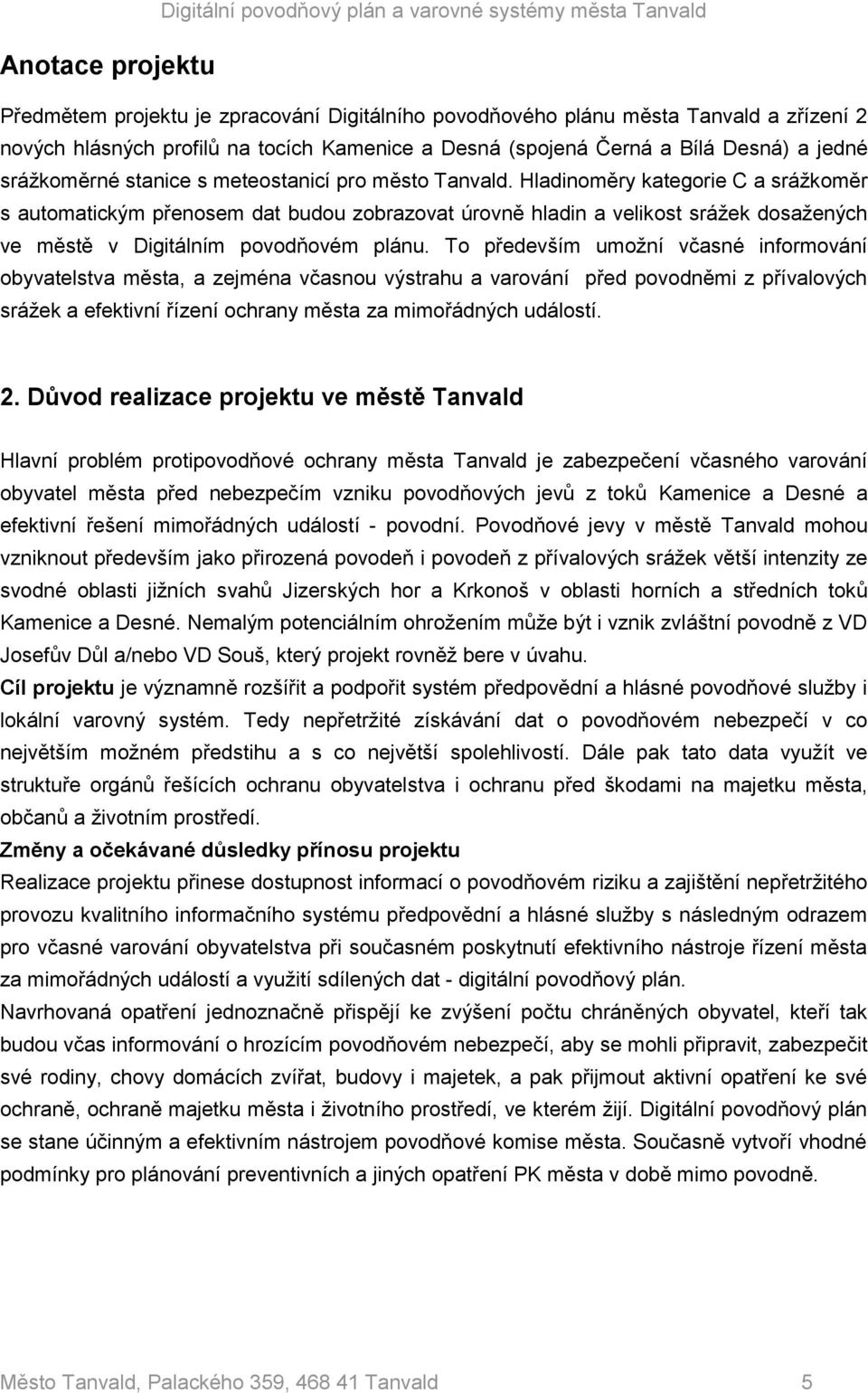 Hladinoměry kategorie C a srážkoměr s automatickým přenosem dat budou zobrazovat úrovně hladin a velikost srážek dosažených ve městě v Digitálním povodňovém plánu.