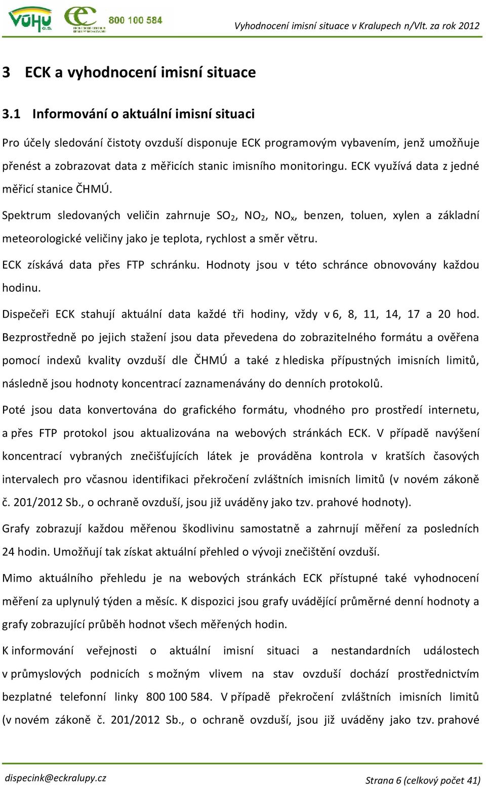 ECK využívá data z jedné měřicí stanice ČHMÚ. Spektrum sledovaných veličin zahrnuje SO 2, NO 2, NO x, benzen, toluen, xylen a základní meteorologické veličiny jako je teplota, rychlost a směr větru.