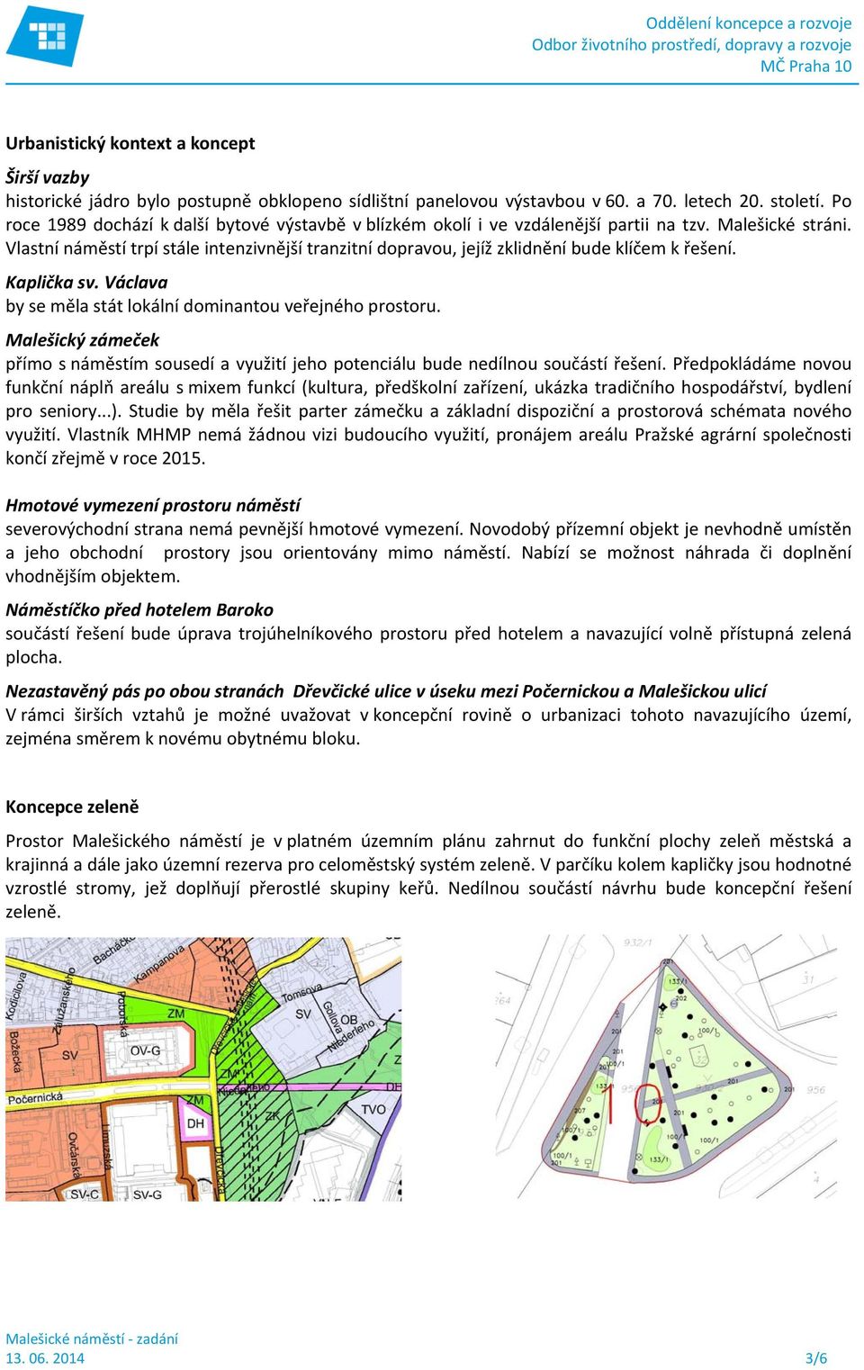 Vlastní náměstí trpí stále intenzivnější tranzitní dopravou, jejíž zklidnění bude klíčem k řešení. Kaplička sv. Václava by se měla stát lokální dominantou veřejného prostoru.