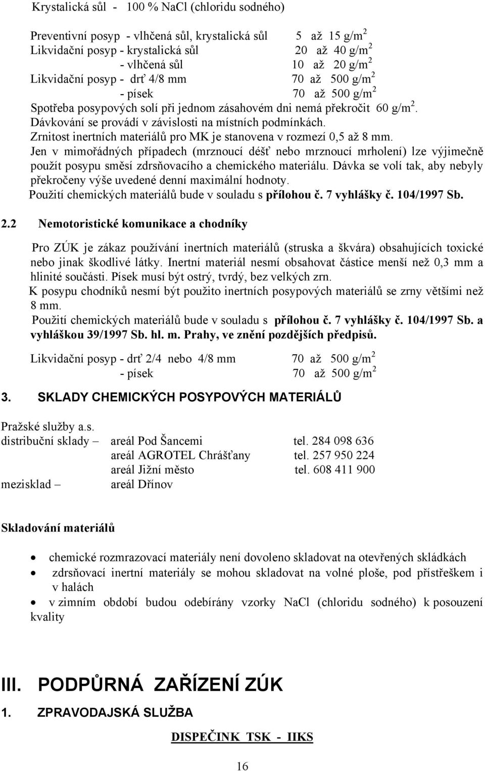 Dávkování se provádí v závislosti na místních podmínkách. Zrnitost inertních materiálů pro MK je stanovena v rozmezí 0,5 až 8 mm.