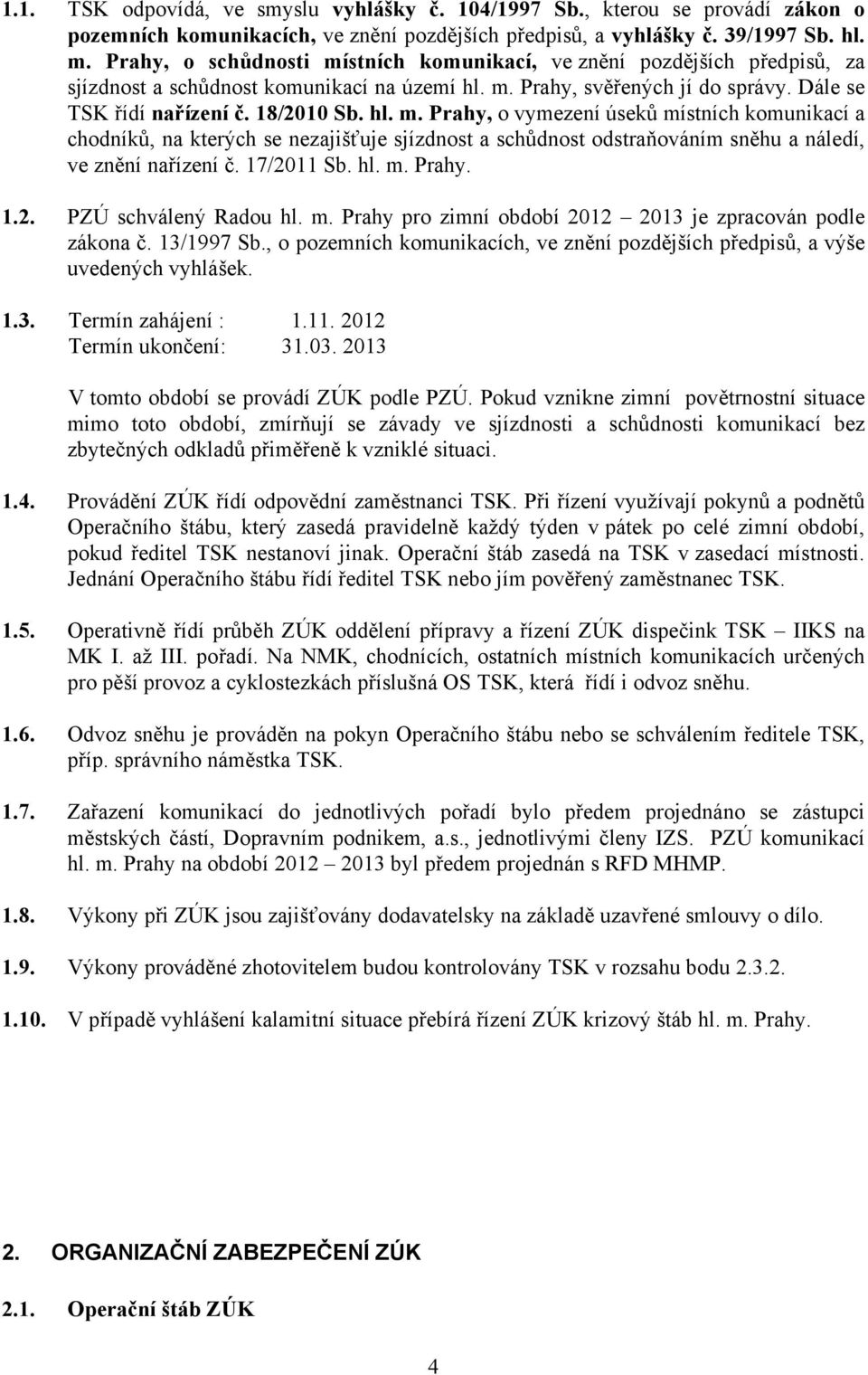 17/2011 Sb. hl. m. Prahy. 1.2. PZÚ schválený Radou hl. m. Prahy pro zimní období 2012 2013 je zpracován podle zákona č. 13/1997 Sb.