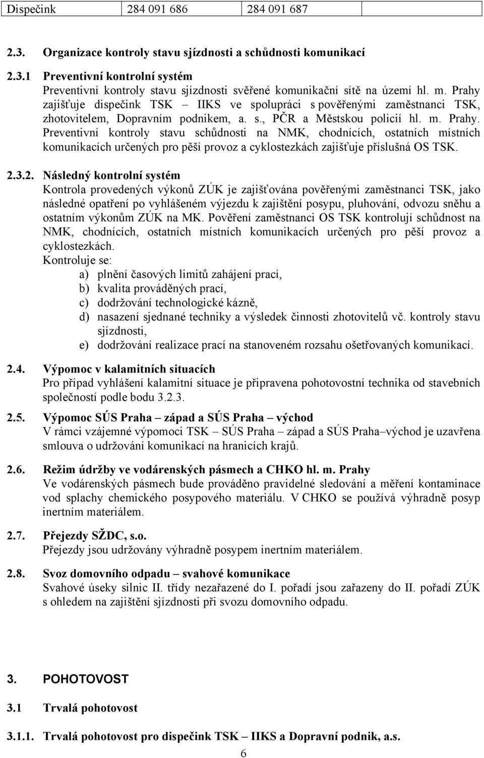 2.3.2. Následný kontrolní systém Kontrola provedených výkonů ZÚK je zajišťována pověřenými zaměstnanci TSK, jako následné opatření po vyhlášeném výjezdu k zajištění posypu, pluhování, odvozu sněhu a